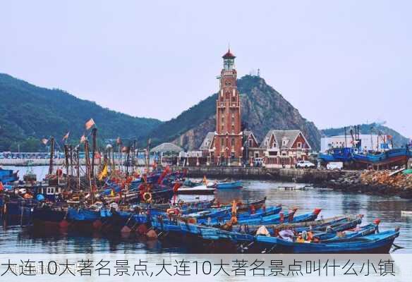 大连10大著名景点,大连10大著名景点叫什么小镇-第1张图片-呼呼旅行网