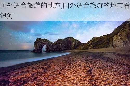 国外适合旅游的地方,国外适合旅游的地方看银河-第3张图片-呼呼旅行网