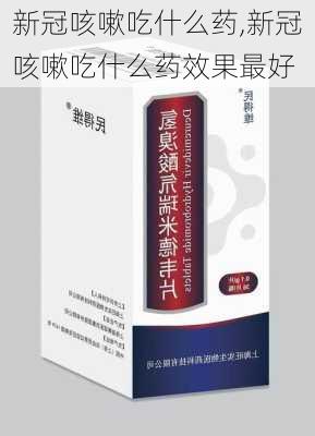 新冠咳嗽吃什么药,新冠咳嗽吃什么药效果最好-第1张图片-呼呼旅行网