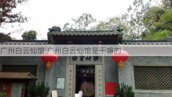 广州白云仙馆,广州白云仙馆是干嘛的-第3张图片-呼呼旅行网