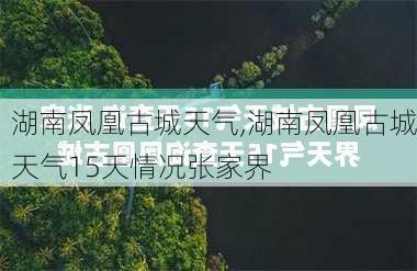 湖南凤凰古城天气,湖南凤凰古城天气15天情况张家界-第1张图片-呼呼旅行网