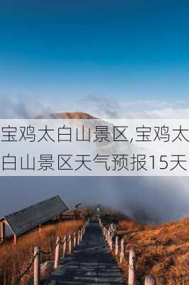 宝鸡太白山景区,宝鸡太白山景区天气预报15天-第2张图片-呼呼旅行网