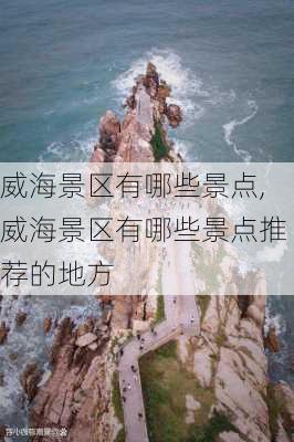 威海景区有哪些景点,威海景区有哪些景点推荐的地方-第3张图片-呼呼旅行网