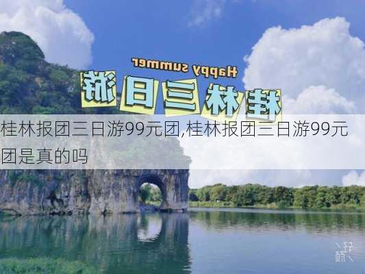 桂林报团三日游99元团,桂林报团三日游99元团是真的吗-第1张图片-呼呼旅行网