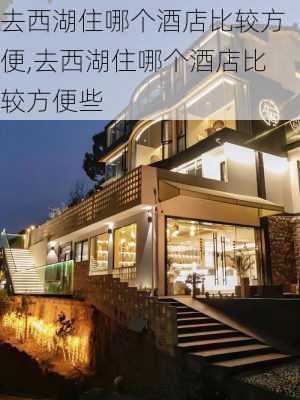 去西湖住哪个酒店比较方便,去西湖住哪个酒店比较方便些-第3张图片-呼呼旅行网