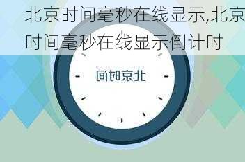 北京时间毫秒在线显示,北京时间毫秒在线显示倒计时-第2张图片-呼呼旅行网