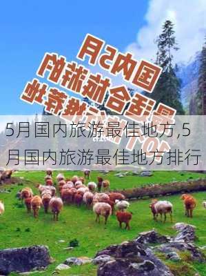 5月国内旅游最佳地方,5月国内旅游最佳地方排行-第2张图片-呼呼旅行网