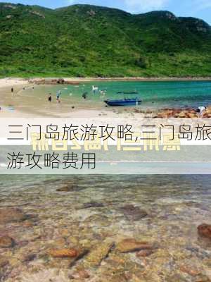 三门岛旅游攻略,三门岛旅游攻略费用-第2张图片-呼呼旅行网