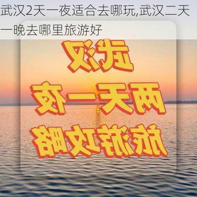 武汉2天一夜适合去哪玩,武汉二天一晚去哪里旅游好-第3张图片-呼呼旅行网