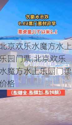 北京欢乐水魔方水上乐园门票,北京欢乐水魔方水上乐园门票价格-第1张图片-呼呼旅行网