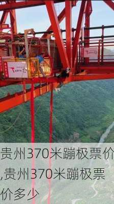 贵州370米蹦极票价,贵州370米蹦极票价多少-第1张图片-呼呼旅行网