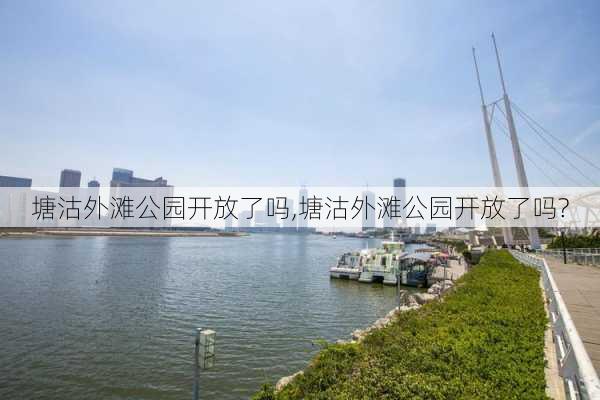 塘沽外滩公园开放了吗,塘沽外滩公园开放了吗?-第2张图片-呼呼旅行网