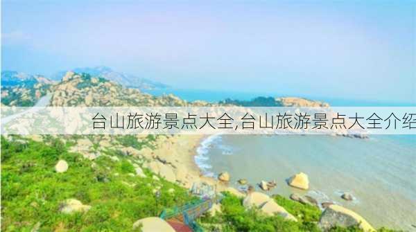 台山旅游景点大全,台山旅游景点大全介绍-第1张图片-呼呼旅行网