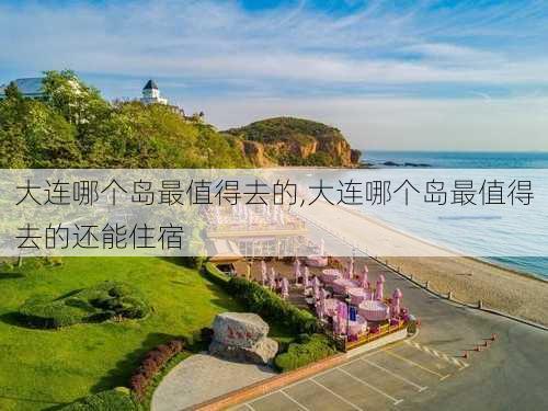 大连哪个岛最值得去的,大连哪个岛最值得去的还能住宿-第3张图片-呼呼旅行网