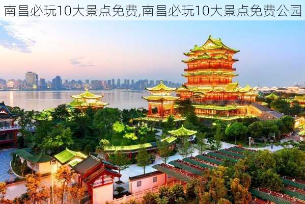 南昌必玩10大景点免费,南昌必玩10大景点免费公园