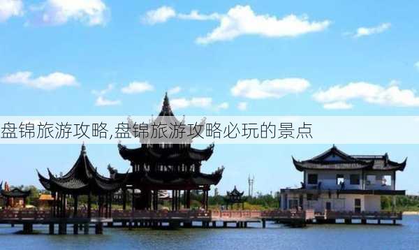 盘锦旅游攻略,盘锦旅游攻略必玩的景点-第1张图片-呼呼旅行网